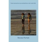 Como Aumentar Sua Autoestima E Ser Mais Feliz (ebook)