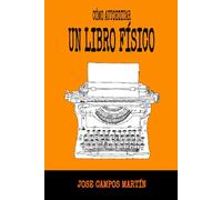 Cómo Autoeditar un Libro Físico: Autopublicación Rápida y Fácil. Sin rodeos. Para todos los Publicos.Conseguir lo que quieras con la autoedición.