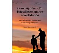 Cómo Ayudar a Tu Hijo a Relacionarse con el Mundo: Estrategias para Fomentar la Confianza y la Empatía