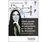 Cómo ayudar al alumnado de secundaria en su toma de decisiones: Recursos para la acción (SIN COLECCION)