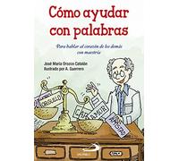 Cómo ayudar con palabras: Para hablar al corazón de los demás con maestría: 3 (Sendero Autoayuda práctica)