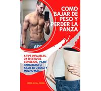 COMO BAJAR DE PESO Y PERDER LA PANZA: 6 Tips Infalibles, 26 Efectivos Consejos, ¡Plan para Bajar 3 kilos en 3 Días! Y Mucho más…