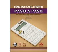 Cómo calcular el finiquito. Paso a paso: Guía completa sobre el cálculo del finiquito ante despido, baja o fin de contrato