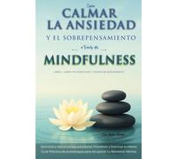 Cómo Calmar la Ansiedad y el Sobrepensamiento a través del Mindfulness: Ejercicios y Herramientas para Sanar, Fortalecer y Dominar tu Mente / Guía ... recuperar tu Bienestar Mental (Powerful Mind)