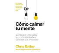 Cómo calmar tu mente: Consigue serenidad y productividad en tiempos de ansiedad (SIN COLECCION)