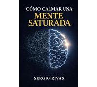 CÓMO CALMAR UNA MENTE SATURADA: Reduce el ruido mental, recupera energía y vuelve a sentir paz en un mundo que no para