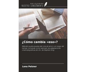 ¿Cómo cambia «eso»?: Métodos audiovisuales del cine de terror a lo largo del tiempo, tomando como ejemplo las adaptaciones cinematográficas de «It», de Stephen King