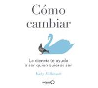 Como Cambiar: La Ciencia Te Ayuda A Ser Quien Quieres Ser