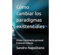 Cómo cambiar los paradigmas existenciales: Etidea Crecimiento personal Evolución interior: 2 (Etidea: Herramientas conceptuales para crear mapas y ... los puntos de referencia conocidos no bastan)
