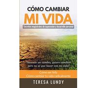 Cómo Cambiar Mi Vida. Secretos magistrales de superación y desarrollo personal: “Necesito un cambio, quiero cambiar pero no sé que hacer con mi vida” Cómo ser feliz. Cómo cambiar tu vida radicalmente