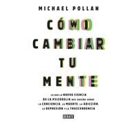 Cómo cambiar tu mente: Lo que la nueva ciencia de la psicodelia nos enseña sobre la conciencia, la muerte, la adicción, la depresión y la transcendencia (Sociedad)