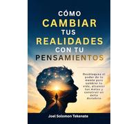 CÓMO CAMBIAR TUS REALIDADES CON TU PENSAMIENTOS: Desbloquea el poder de tu mente para cambiar tu vida, alcanzar tus metas y construir un éxito duradero