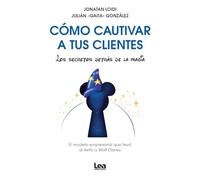 Cómo cautivar a tus clientes; Los secretos detrás de la magia (Emprendedores)
