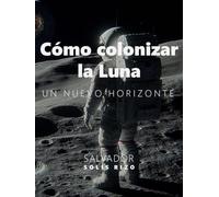 Cómo colonizar la Luna: UN NUEVO HORIZONTE