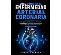 Cómo combatir la enfermedad arterial coronaria: una guía completa para que el paciente comprenda los síntomas, los tratamientos y la salud ... Explicación de las Afecciones Cardíacas)
