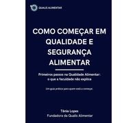 Como começar em Qualidade e Segurança Alimentar: Primeiros passos na Qualidade Alimentar: o que a faculdade não explica