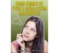 Como Comer De Tudo E Ainda Assim Emagrecer (ebook)