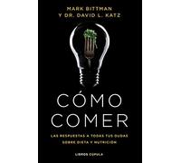 Cómo comer: Las respuestas a todas tus dudas sobre dieta y nutrición (Divulgación)