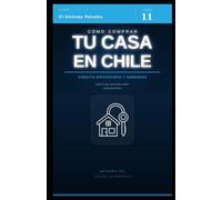 Cómo comprar tu casa en Chile: Guía práctica: subsidios, crédito hipotecario, elección de propiedad y el proceso completo paso a paso (El Sistema Palanka)