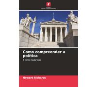 Como compreender a política: E como mudar isso
