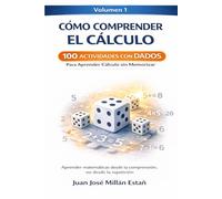 Cómo Comprender el Cálculo - Volumen 1: 100 actividades con dados para afianzar las operaciones básicas