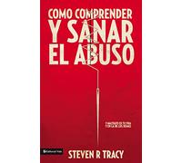Cómo comprender y sanar el abuso y maltrato en tu vida y en la de los demás: y maltrato en tu vida y en la de los demás