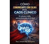 Cómo comunicarte con calma en el caos clínico: El método CAPA para profesionales de la salud