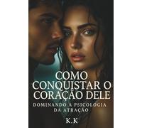 Como Conquistar o Coração Dele: Dominando a Psicologia da Atração