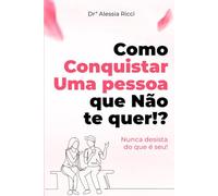 Como Conquistar Uma pessoa que Não te quer!?: Nunca desista do que é seu!
