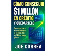 Cómo conseguir $1 millón en crédito y quedártelo: Secretos para el crecimiento y control del crédito a largo plazo: 9 (del Crédito Al Capital)