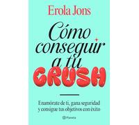 Cómo conseguir a tu crush: Enamórate de ti, gana seguridad y consigue tus objetivos con éxito (No Ficción)