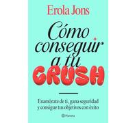 Cómo conseguir a tu crush: Enamórate de ti, gana seguridad y consigue tus objetivos con éxito (No Ficción)