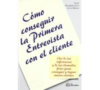 Cómo conseguir la primera entrevista con el cliente (SIN COLECCION)