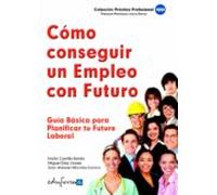 Cómo Conseguir Un Empleo Con Futuro. Guía Básica Para Planificar Tu Futuro Laboral.