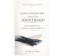 ¿Cómo construimos nuestra identidad?: La psicología del yo, memoria y narrativa personal (Cómo Funciona la Mente)
