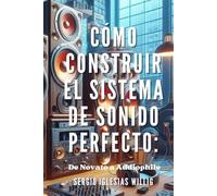 Cómo Construir el Sistema de Sonido Perfecto: De Novato a Audiophile