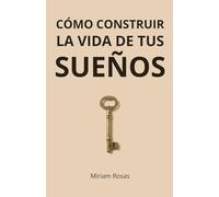 COMO CONSTRUIR LA VIDA DE TUS SUEÑOS: Manual de Ingeniería Vital Para diseñar tu libertad y romper moldes