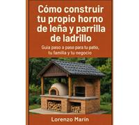 Cómo construir tu propio horno de leña y parrilla de ladrillo: Guía práctica para tu patio, tu familia y tu negocio