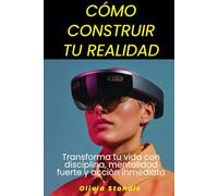 Cómo construir tu realidad: Transforma tu vida con disciplina, mentalidad fuerte y acción inmediata