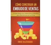 Cómo Construir Un Embudo De Ventas: Lo Que Hacen Los Líderes De Su Industria Para Mantenerse En La Cima