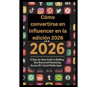 Cómo convertirse en influencer en la edición 2026.: Guía paso a paso para construir tu marca y monetizar en 20+ aplicaciones de redes sociales.