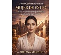 Cómo convertirte en una mujer de éxito: Guía de crecimiento personal y profesional para mujeres