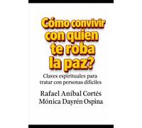 Cómo convivir con quien te roba la paz: Claves espirituales para tratar con personas difíciles