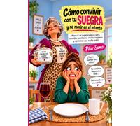Cómo convivir con tu suegra y no morir en el intento: Manual de supervivencia para comidas familiares, visitas sorpresa y opiniones que nadie pidió (La vida en modo supervivencia)