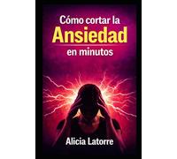 COMO CORTAR LA ANSIEDAD EN MINUTOS: Protocolos reales para calmar el sistema nervioso, frenar pensamientos acelerados y recuperar el control cuando el cuerpo entra en alerta