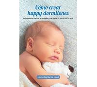 Cómo crear happy dormilones: Guía para entender, acompañar y mejorar el sueño de tu bebé