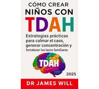 CÓMO CREAR NIÑOS CON TDAH: Estrategias prácticas para calmar el caos, generar concentración y fortalecer los lazos familiares