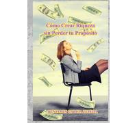 Cómo Crear Riqueza sin Perder tu Propósito