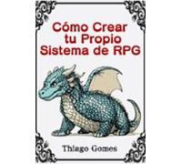 Cómo Crear Tu Propio Sistema De Rpg (ebook)