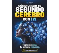 CÓMO CREAR TU SEGUNDO CEREBRO CON IA: Organiza tu conocimiento, recupera información y automatiza tareas sin programar (Byte Ink Tech: Inteligencia Artificial y Automatización)